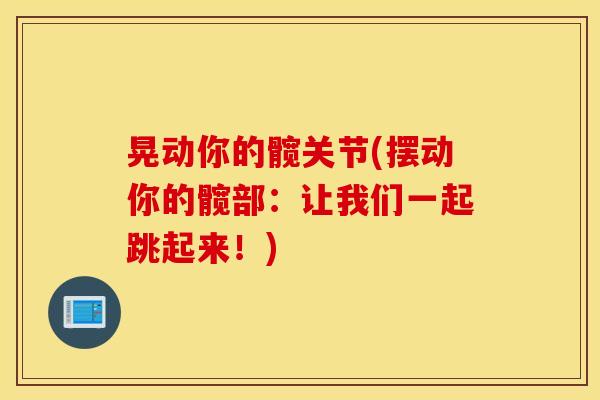 晃动你的髋关节(摆动你的髋部：让我们一起跳起来！)