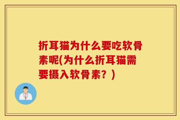 折耳猫为什么要吃软骨素呢(为什么折耳猫需要摄入软骨素？)