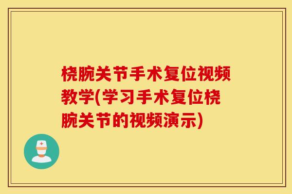 桡腕关节手术复位视频教学(学习手术复位桡腕关节的视频演示) 桡腕关节手术复位视频教学(学习手术复位桡腕关节的视频演示)