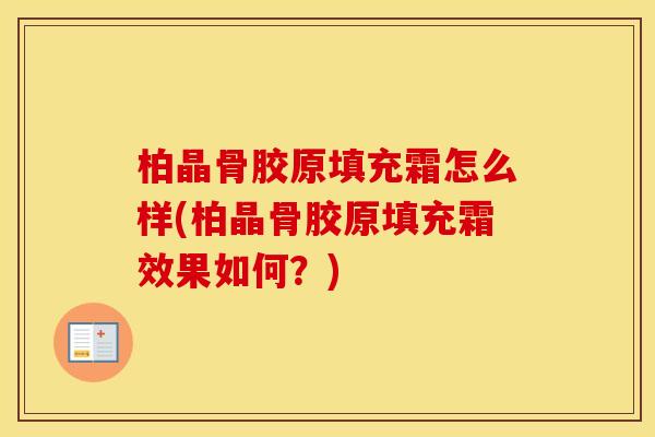 柏晶骨胶原填充霜怎么样(柏晶骨胶原填充霜效果如何？)