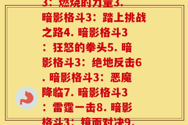 暗影格斗3每个关节(1. 暗影格斗3：启程之初2. 暗影格斗3：燃烧的力量3. 暗影格斗3：踏上挑战之路4. 暗影格斗3：狂怒的拳头5. 暗影格斗3：绝地反击6. 暗影格斗3：恶魔降临7. 暗影格斗3：雷霆一击8. 暗影格斗3：镜面对决9. 暗影格斗3：真实之拳10. 暗影格斗3：破灭之力)