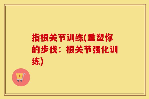 指根关节训练(重塑你的步伐：根关节强化训练)