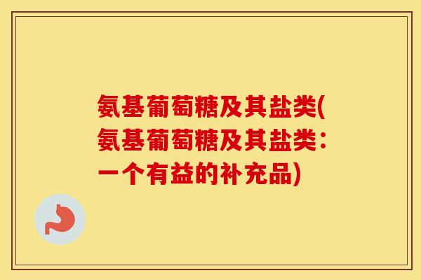 氨基葡萄糖及其盐类(氨基葡萄糖及其盐类：一个有益的补充品)