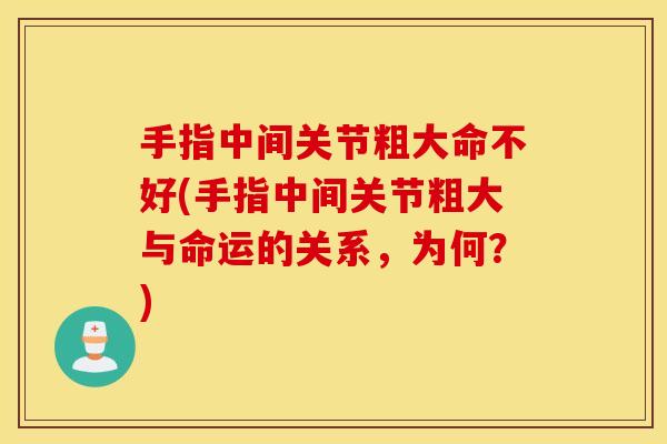 手指中间关节粗大命不好(手指中间关节粗大与命运的关系,为何?) 手指中间关节粗大命不好(手指中间关节粗大与命运的关系,为何?)