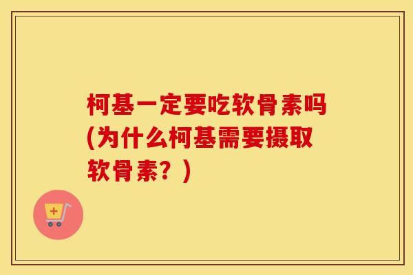 柯基一定要吃软骨素吗(为什么柯基需要摄取软骨素?) 柯基一定要吃软骨素吗(为什么柯基需要摄取软骨素?)