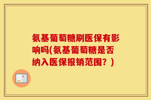 氨基葡萄糖刷医保有影响吗(氨基葡萄糖是否纳入医保报销范围？)