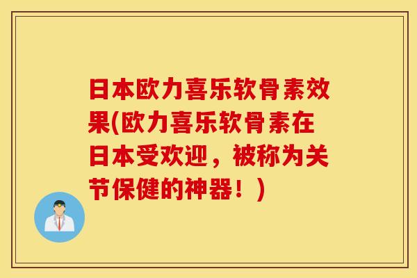 日本欧力喜乐软骨素效果(欧力喜乐软骨素在日本受欢迎,被称为关节保健的神器!) 日本欧力喜乐软骨素效果(欧力喜乐软骨素在日本受欢迎,被称为关节保健的神器!)