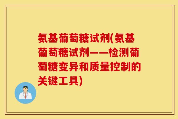 氨基葡萄糖试剂(氨基葡萄糖试剂——检测葡萄糖变异和质量控制的关键工具) 氨基葡萄糖试剂(氨基葡萄糖试剂——检测葡萄糖变异和质量控制的关键工具)