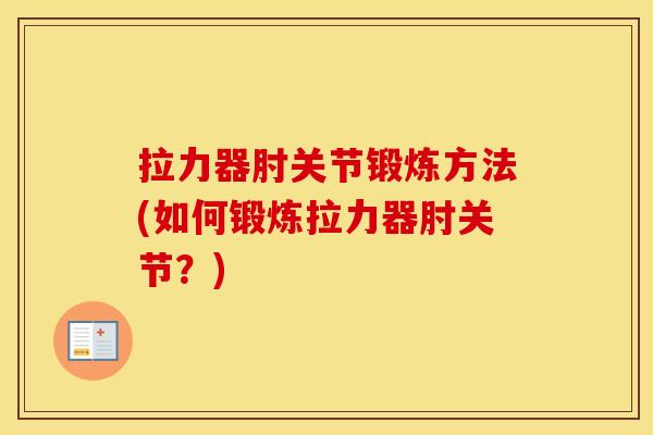 拉力器肘关节锻炼方法(如何锻炼拉力器肘关节？)