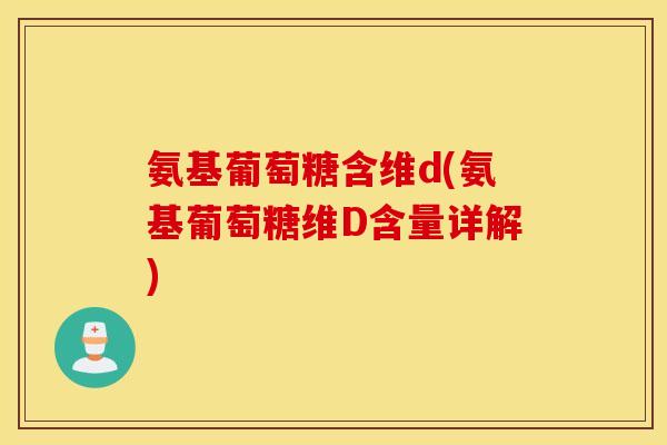 氨基葡萄糖含维d(氨基葡萄糖维D含量详解)
