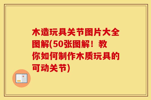 木造玩具关节图片大全图解(50张图解!教你如何制作木质玩具的可动关节) 木造玩具关节图片大全图解(50张图解!教你如何制作木质玩具的可动关节)