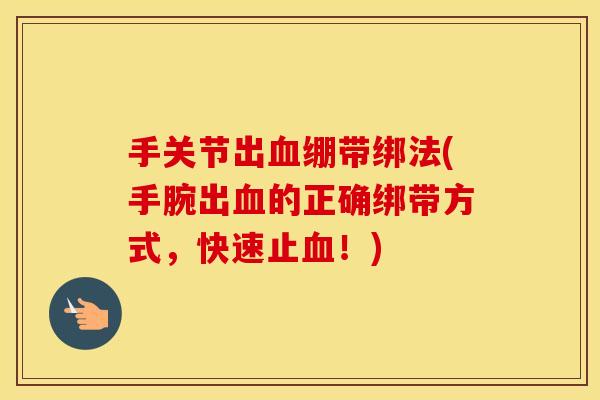 手关节出绷带绑法(手腕出的正确绑带方式，快速止！)