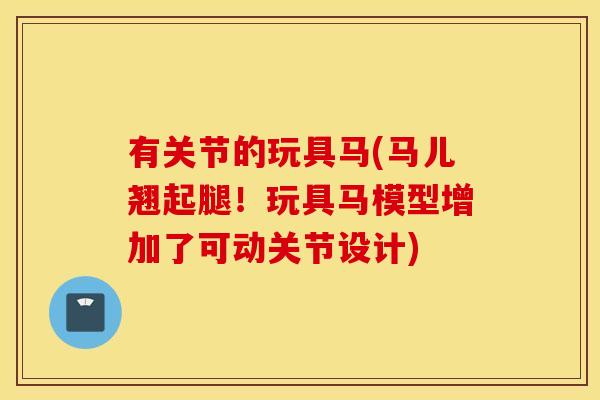 有关节的玩具马(马儿翘起腿！玩具马模型增加了可动关节设计)