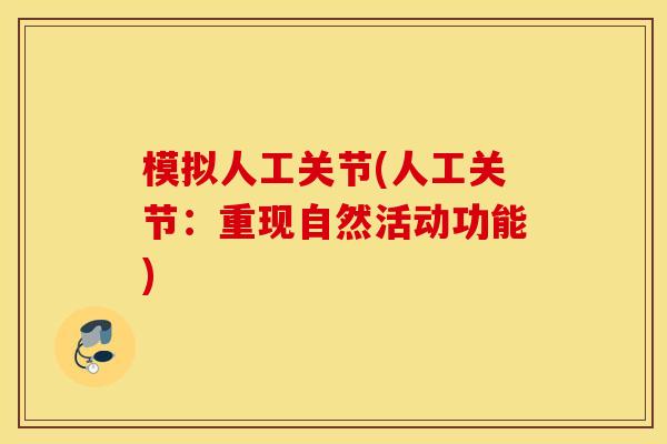 模拟人工关节(人工关节：重现自然活动功能)