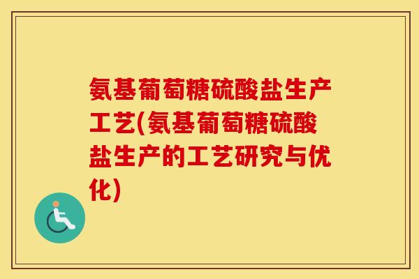 氨基葡萄糖硫酸盐生产工艺(氨基葡萄糖硫酸盐生产的工艺研究与优化) 氨基葡萄糖硫酸盐生产工艺(氨基葡萄糖硫酸盐生产的工艺研究与优化)