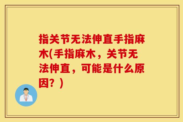 指关节无法伸直手指麻木(手指麻木，关节无法伸直，可能是什么原因？)