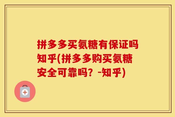 拼多多买氨糖有保证吗知乎(拼多多购买氨糖安全可靠吗？-知乎)