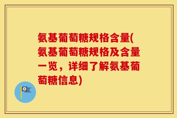 氨基葡萄糖规格含量(氨基葡萄糖规格及含量一览,详细了解氨基葡萄糖信息) 氨基葡萄糖规格含量(氨基葡萄糖规格及含量一览,详细了解氨基葡萄糖信息)