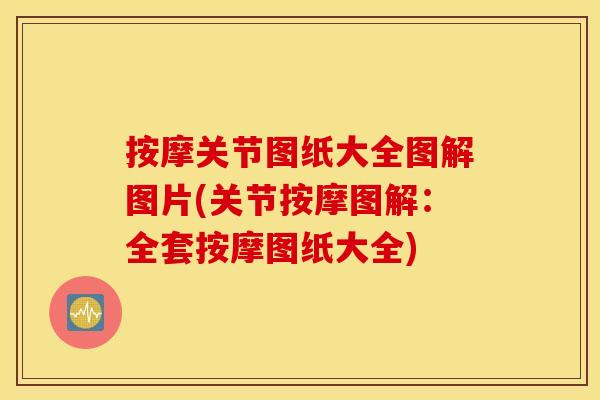按摩关节图纸大全图解图片(关节按摩图解:全套按摩图纸大全) 按摩关节图纸大全图解图片(关节按摩图解:全套按摩图纸大全)