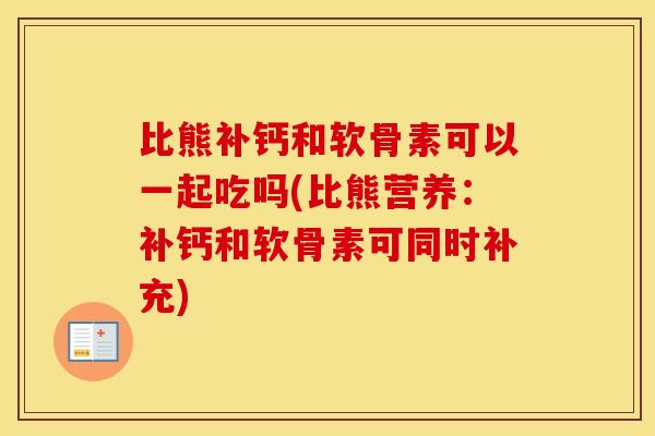 比熊补钙和软骨素可以一起吃吗(比熊营养:补钙和软骨素可同时补充) 比熊补钙和软骨素可以一起吃吗(比熊营养:补钙和软骨素可同时补充)