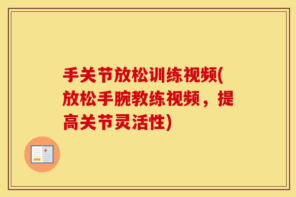 手关节放松训练视频(放松手腕教练视频,提高关节灵活性) 手关节放松训练视频(放松手腕教练视频,提高关节灵活性)