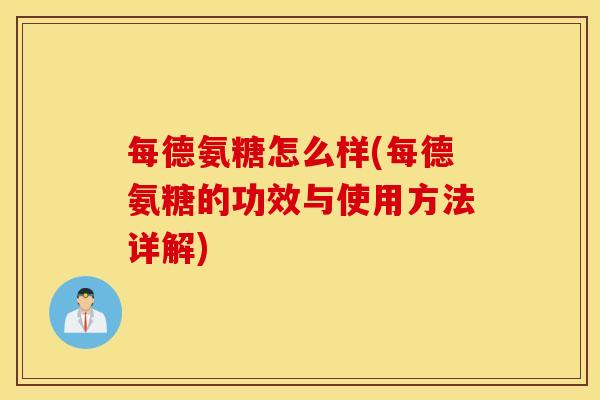 每德氨糖怎么样(每德氨糖的功效与使用方法详解)