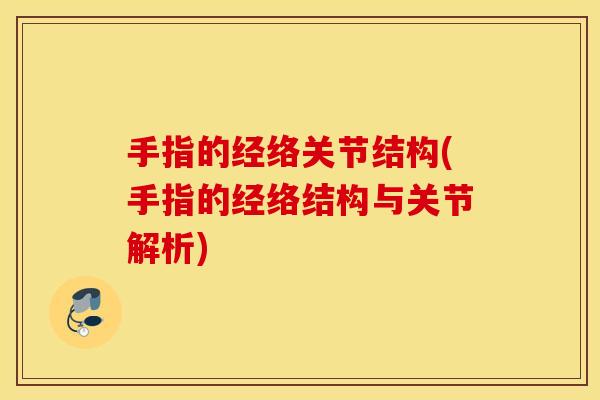 手指的经络关节结构(手指的经络结构与关节解析) 手指的经络关节结构(手指的经络结构与关节解析)