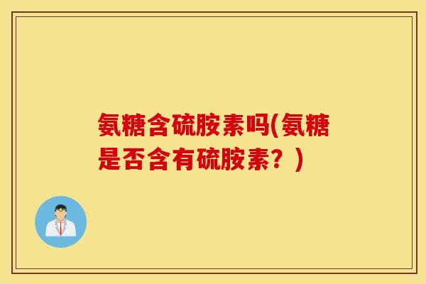 氨糖含硫胺素吗(氨糖是否含有硫胺素？)