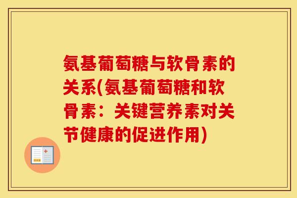氨基葡萄糖与软骨素的关系(氨基葡萄糖和软骨素:关键营养素对关节健康的促进作用) 氨基葡萄糖与软骨素的关系(氨基葡萄糖和软骨素:关键营养素对关节健康的促进作用)