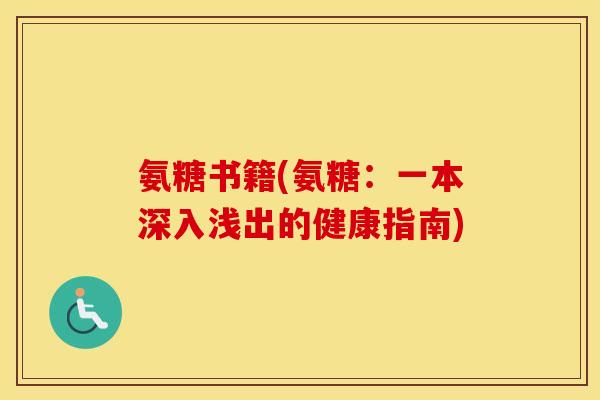 氨糖书籍(氨糖:一本深入浅出的健康指南) 氨糖书籍(氨糖:一本深入浅出的健康指南)