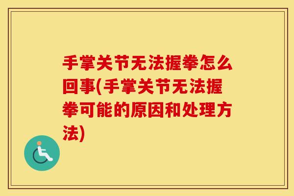 手掌关节无法握拳怎么回事(手掌关节无法握拳可能的原因和处理方法) 手掌关节无法握拳怎么回事(手掌关节无法握拳可能的原因和处理方法)