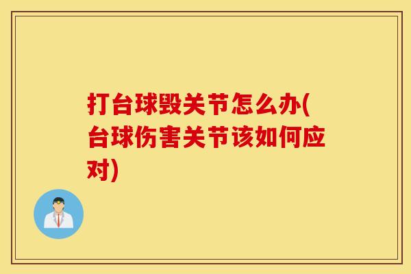 打台球毁关节怎么办(台球伤害关节该如何应对)