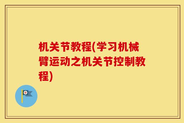 机关节教程(学习机械臂运动之机关节控制教程) 机关节教程(学习机械臂运动之机关节控制教程)