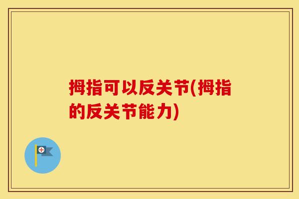 拇指可以反关节(拇指的反关节能力) 拇指可以反关节(拇指的反关节能力)