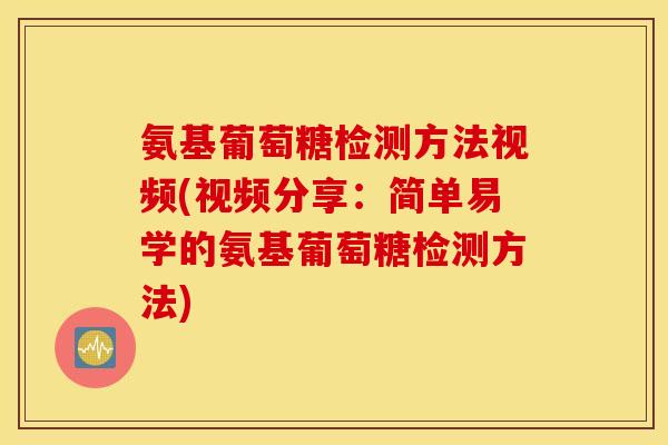 氨基葡萄糖检测方法视频(视频分享:简单易学的氨基葡萄糖检测方法) 氨基葡萄糖检测方法视频(视频分享:简单易学的氨基葡萄糖检测方法)