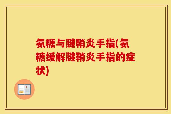 氨糖与腱鞘炎手指(氨糖缓解腱鞘炎手指的症状) 氨糖与腱鞘炎手指(氨糖缓解腱鞘炎手指的症状)