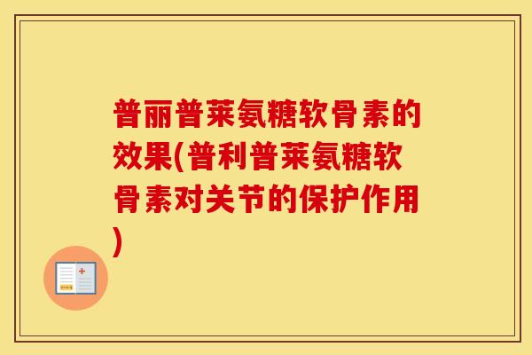 普丽普莱氨糖软骨素的效果(普利普莱氨糖软骨素对关节的保护作用) 普丽普莱氨糖软骨素的效果(普利普莱氨糖软骨素对关节的保护作用)