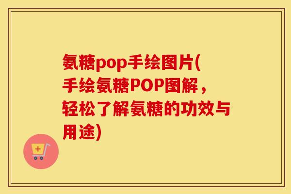 氨糖pop手绘图片(手绘氨糖POP图解,轻松了解氨糖的功效与用途) 氨糖pop手绘图片(手绘氨糖POP图解,轻松了解氨糖的功效与用途)