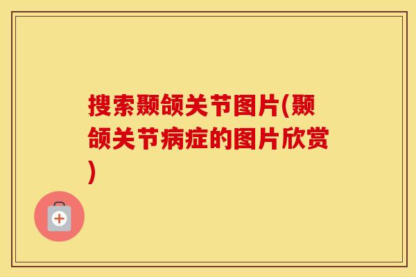 搜索颞颌关节图片(颞颌关节症的图片欣赏) 搜索颞颌关节图片(颞颌关节症的图片欣赏)