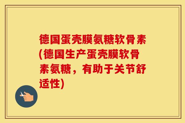 德国蛋壳膜氨糖软骨素(德国生产蛋壳膜软骨素氨糖,有助于关节舒适性) 德国蛋壳膜氨糖软骨素(德国生产蛋壳膜软骨素氨糖,有助于关节舒适性)