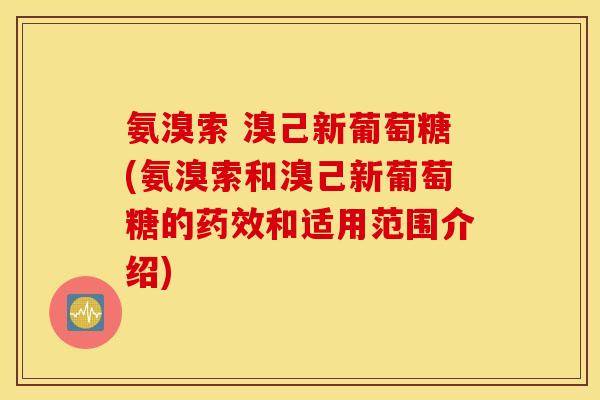 氨溴索 溴己新葡萄糖(氨溴索和溴己新葡萄糖的和适用范围介绍)
