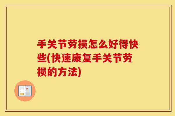 手关节劳损怎么好得快些(快速康复手关节劳损的方法) 手关节劳损怎么好得快些(快速康复手关节劳损的方法)