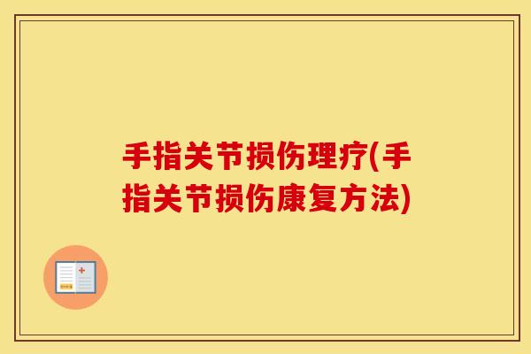 手指关节损伤理疗(手指关节损伤康复方法)