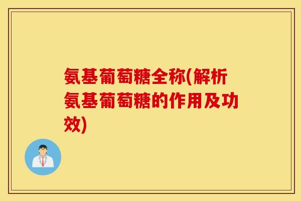 氨基葡萄糖全称(解析氨基葡萄糖的作用及功效) 氨基葡萄糖全称(解析氨基葡萄糖的作用及功效)