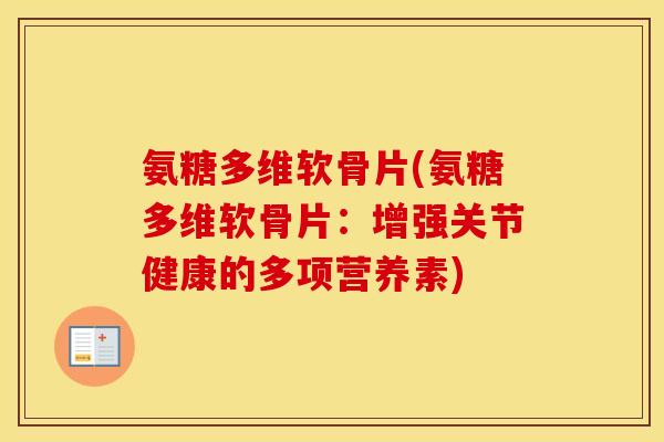氨糖多维软骨片(氨糖多维软骨片：增强关节健康的多项营养素)