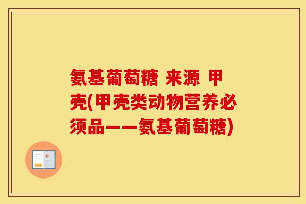 氨基葡萄糖 来源 甲壳(甲壳类动物营养必须品——氨基葡萄糖) 氨基葡萄糖 来源 甲壳(甲壳类动物营养必须品——氨基葡萄糖)