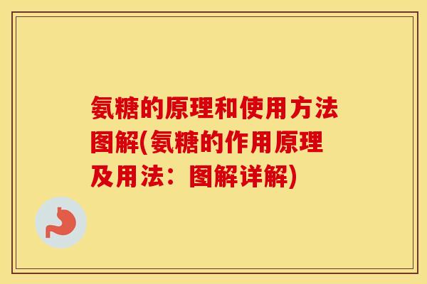 氨糖的原理和使用方法图解(氨糖的作用原理及用法:图解详解) 氨糖的原理和使用方法图解(氨糖的作用原理及用法:图解详解)