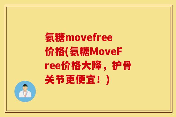氨糖movefree价格(氨糖MoveFree价格大降,护骨关节更便宜!) 氨糖movefree价格(氨糖MoveFree价格大降,护骨关节更便宜!)