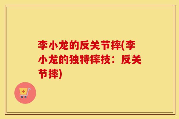 李小龙的反关节摔(李小龙的独特摔技：反关节摔)