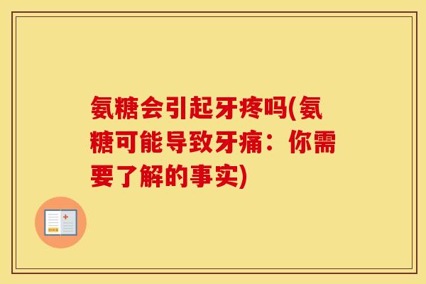 氨糖会引起牙疼吗(氨糖可能导致牙痛:你需要了解的事实) 氨糖会引起牙疼吗(氨糖可能导致牙痛:你需要了解的事实)